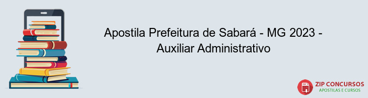 Apostila Prefeitura de Sabará - MG 2023 - Auxiliar Administrativo