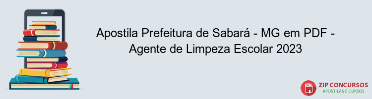 Apostila Prefeitura de Sabará - MG em PDF - Agente de Limpeza Escolar 2023