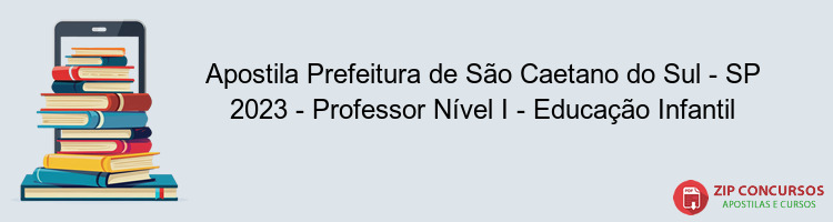 Apostila Prefeitura de São Caetano do Sul - SP 2023 - Professor Nível I - Educação Infantil