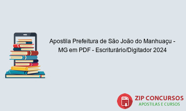 Apostila Prefeitura de São João do Manhuaçu - MG em PDF - Escriturário/Digitador 2024