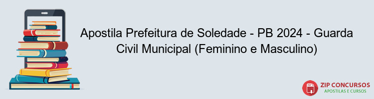 Apostila Prefeitura de Soledade - PB 2024 - Guarda Civil Municipal (Feminino e Masculino)