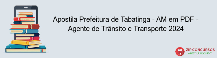 Apostila Prefeitura de Tabatinga - AM em PDF - Agente de Trânsito e Transporte 2024