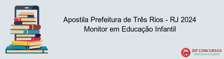 Apostila Prefeitura de Três Rios - RJ 2024 Monitor em Educação Infantil