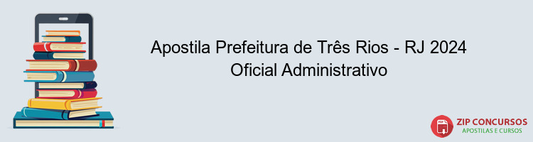 Apostila Prefeitura de Três Rios - RJ 2024 Oficial Administrativo