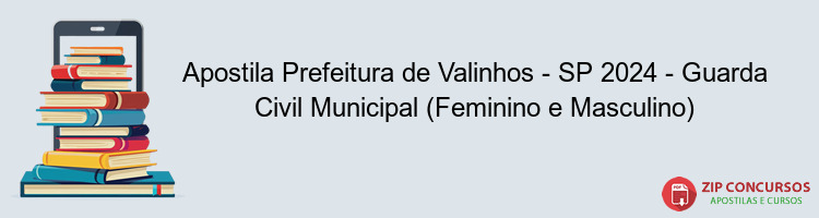 Apostila Prefeitura de Valinhos - SP 2024 - Guarda Civil Municipal (Feminino e Masculino)