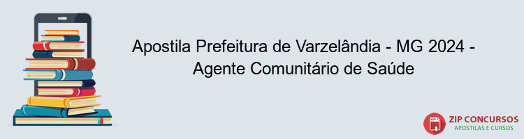 Apostila Prefeitura de Varzelândia - MG 2024 - Agente Comunitário de Saúde