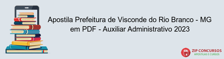 Apostila Prefeitura de Visconde do Rio Branco - MG em PDF - Auxiliar Administrativo 2023