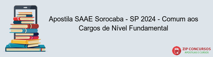 Apostila SAAE Sorocaba - SP 2024 - Comum aos Cargos de Nível Fundamental