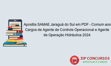 Apostila SAMAE Jaraguá do Sul em PDF - Comum aos Cargos de Agente de Controle Operacional e Agente de Operação Hidráulica 2024