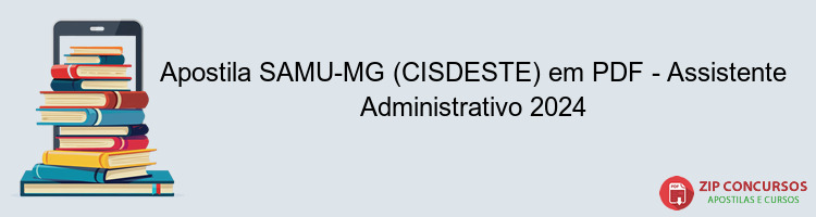 Apostila SAMU-MG (CISDESTE) em PDF - Assistente Administrativo 2024