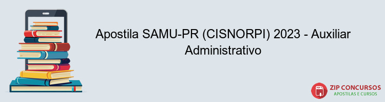 Apostila SAMU-PR (CISNORPI) 2023 - Auxiliar Administrativo
