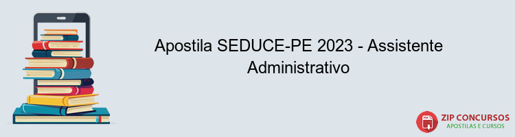Apostila SEDUCE-PE 2023 - Assistente Administrativo