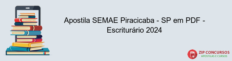 Apostila SEMAE Piracicaba - SP em PDF - Escriturário 2024