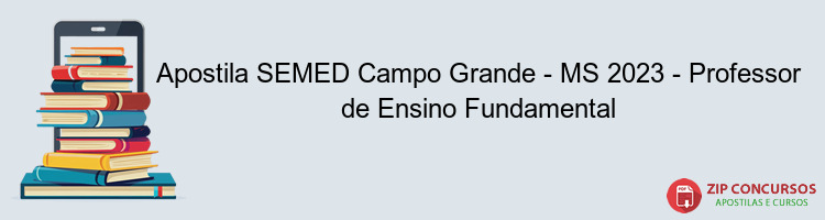 Apostila SEMED Campo Grande - MS 2023 - Professor de Ensino Fundamental