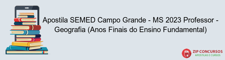 Apostila SEMED Campo Grande - MS 2023 Professor - Geografia (Anos Finais do Ensino Fundamental)