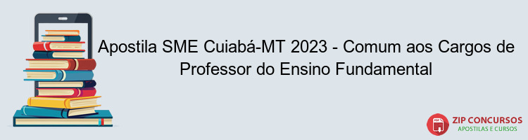 Apostila SME Cuiabá-MT 2023 - Comum aos Cargos de Professor do Ensino Fundamental