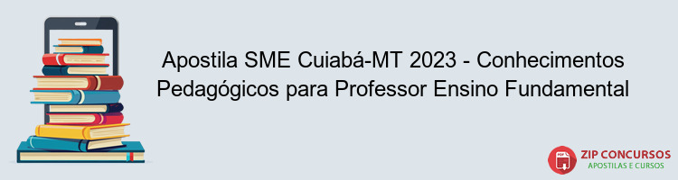 Apostila SME Cuiabá-MT 2023 - Conhecimentos Pedagógicos para Professor Ensino Fundamental