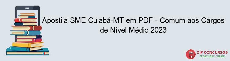Apostila SME Cuiabá-MT em PDF - Comum aos Cargos de Nível Médio 2023