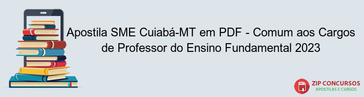 Apostila SME Cuiabá-MT em PDF - Comum aos Cargos de Professor do Ensino Fundamental 2023