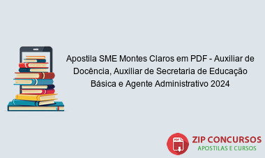 Apostila SME Montes Claros em PDF - Auxiliar de Docência, Auxiliar de Secretaria de Educação Básica e Agente Administrativo 2024