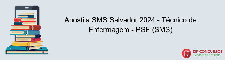 Apostila SMS Salvador 2024 - Técnico de Enfermagem - PSF (SMS)