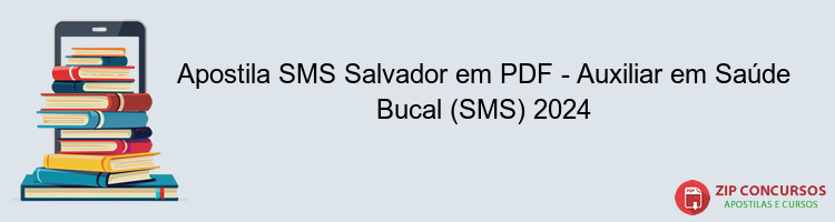 Apostila SMS Salvador em PDF - Auxiliar em Saúde Bucal (SMS) 2024