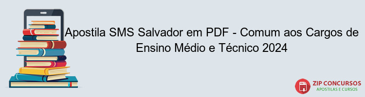 Apostila SMS Salvador em PDF - Comum aos Cargos de Ensino Médio e Técnico 2024