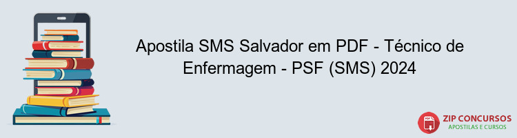 Apostila SMS Salvador em PDF - Técnico de Enfermagem - PSF (SMS) 2024
