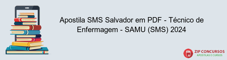 Apostila SMS Salvador em PDF - Técnico de Enfermagem - SAMU (SMS) 2024