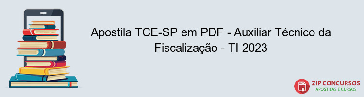 Apostila TCE-SP em PDF - Auxiliar Técnico da Fiscalização - TI 2023