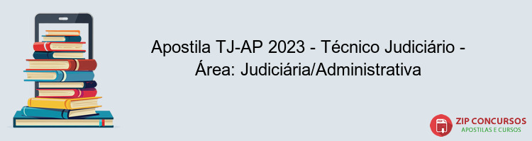 Apostila TJ-AP 2023 - Técnico Judiciário - Área: Judiciária/Administrativa