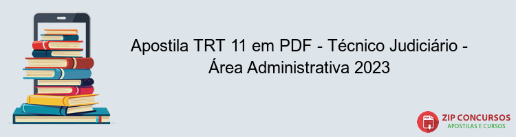 Apostila TRT 11 em PDF - Técnico Judiciário - Área Administrativa 2023