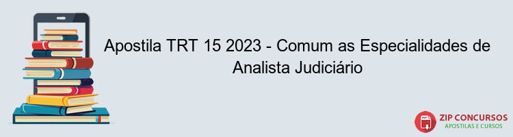 Apostila TRT 15 2023 - Comum as Especialidades de Analista Judiciário