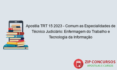 Apostila TRT 15 2023 - Comum as Especialidades de Técnico Judiciário: Enfermagem do Trabalho e Tecnologia da Informação
