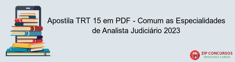 Apostila TRT 15 em PDF - Comum as Especialidades de Analista Judiciário 2023
