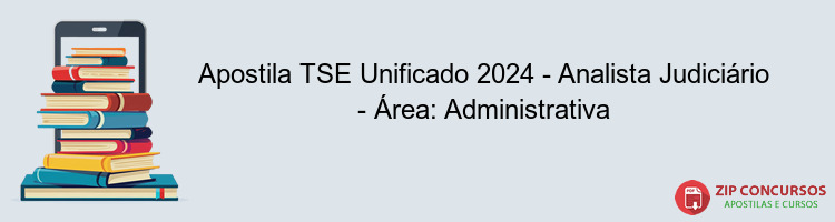 Apostila TSE Unificado 2024 - Analista Judiciário - Área: Administrativa