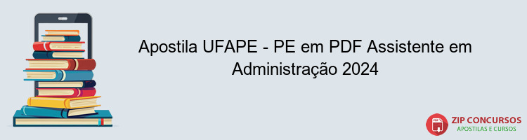 Apostila UFAPE - PE em PDF Assistente em Administração 2024