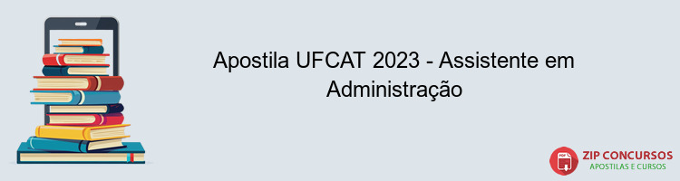 Apostila UFCAT 2023 - Assistente em Administração