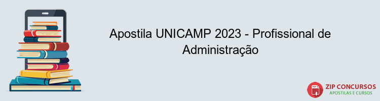 Apostila UNICAMP 2023 - Profissional de Administração