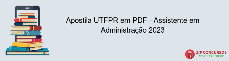 Apostila UTFPR em PDF - Assistente em Administração 2023