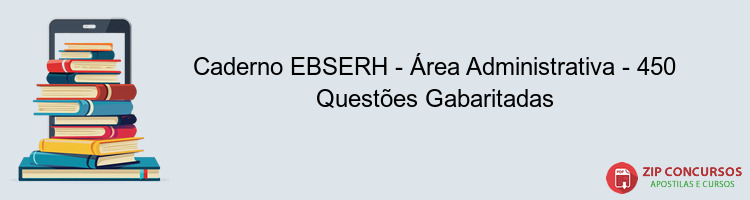 Caderno EBSERH - Área Administrativa - 450 Questões Gabaritadas