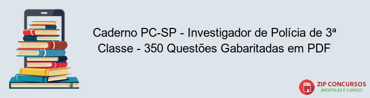 Caderno PC-SP - Investigador de Polícia de 3ª Classe - 350 Questões Gabaritadas em PDF