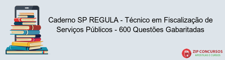 Caderno SP REGULA - Técnico em Fiscalização de Serviços Públicos - 600 Questões Gabaritadas