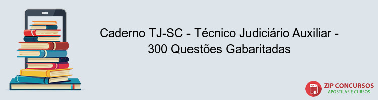 Caderno TJ-SC - Técnico Judiciário Auxiliar - 300 Questões Gabaritadas