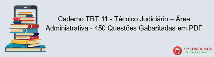 Caderno TRT 11 - Técnico Judiciário – Área Administrativa - 450 Questões Gabaritadas em PDF