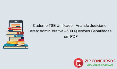 Caderno TSE Unificado - Analista Judiciário - Área: Administrativa - 300 Questões Gabaritadas em PDF