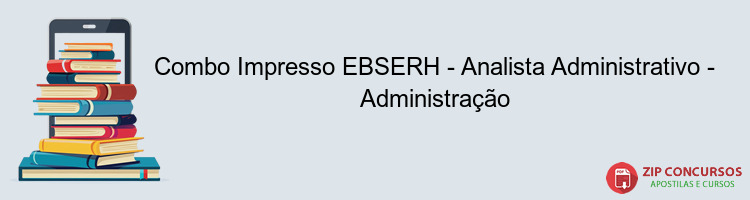 Combo Impresso EBSERH - Analista Administrativo - Administração