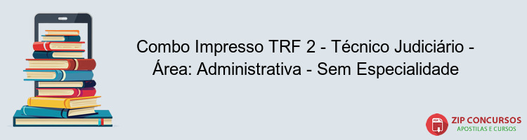 Combo Impresso TRF 2 - Técnico Judiciário - Área: Administrativa - Sem Especialidade