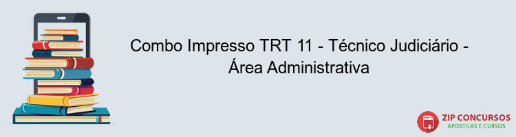Combo Impresso TRT 11 - Técnico Judiciário - Área Administrativa